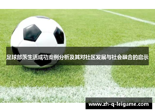 足球部落生活成功案例分析及其对社区发展与社会融合的启示 足球部落生活成功案例分析及其对社区发展与社会融合的启示