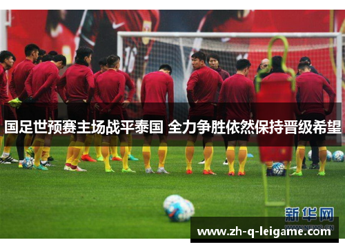国足世预赛主场战平泰国 全力争胜依然保持晋级希望